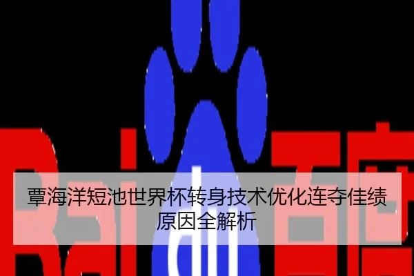 覃海洋短池世界杯转身技术优化连夺佳绩原因全解析
