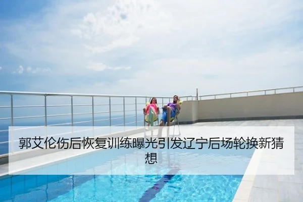 郭艾伦伤后恢复训练曝光引发辽宁后场轮换新猜想